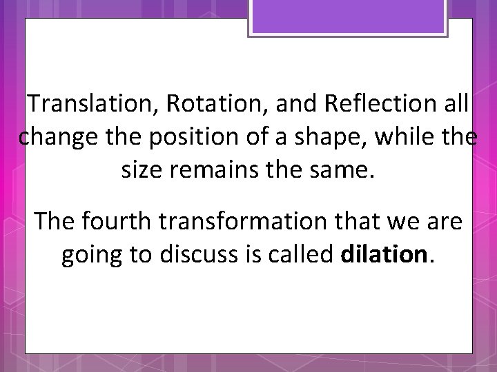 Translation, Rotation, and Reflection all change the position of a shape, while the size