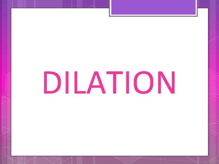 DILATION 