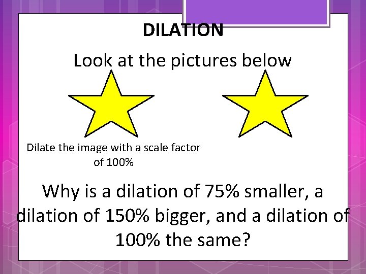 DILATION Look at the pictures below Dilate the image with a scale factor of