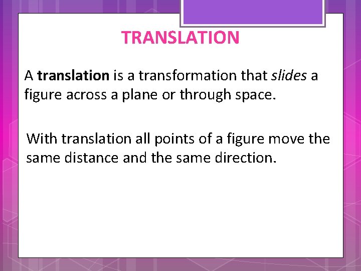 TRANSLATION A translation is a transformation that slides a figure across a plane or