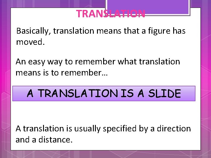 TRANSLATION Basically, translation means that a figure has moved. An easy way to remember