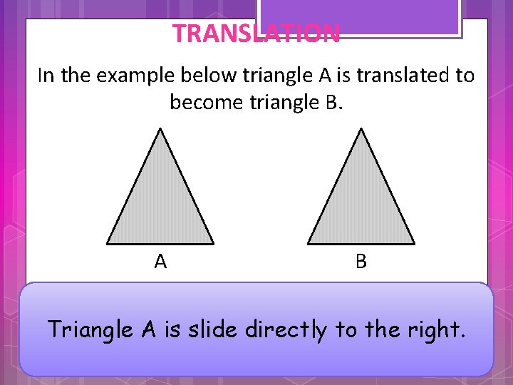 TRANSLATION In the example below triangle A is translated to become triangle B. A