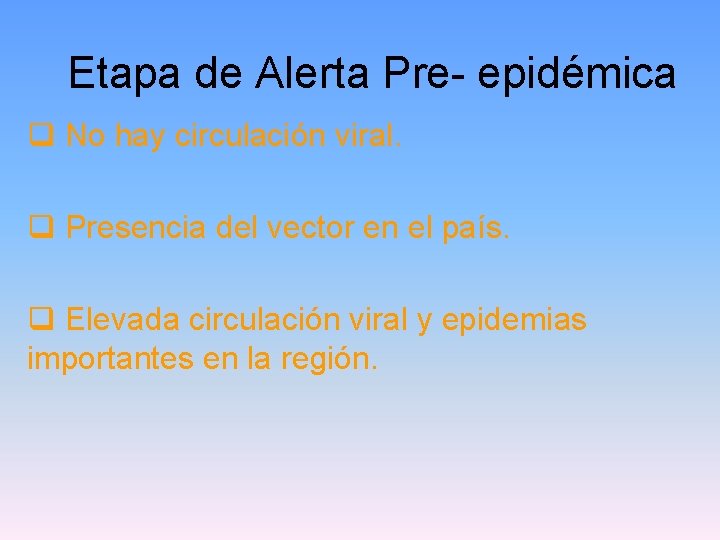 Etapa de Alerta Pre- epidémica q No hay circulación viral. q Presencia del vector