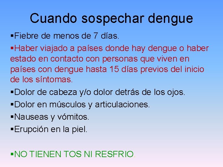 Cuando sospechar dengue §Fiebre de menos de 7 días. §Haber viajado a países donde