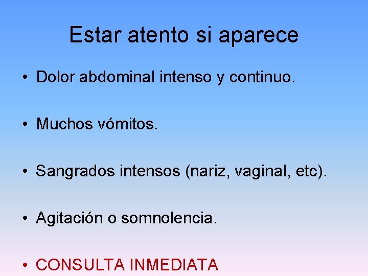 Estar atento si aparece • Dolor abdominal intenso y continuo. • Muchos vómitos. •