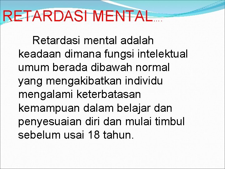 RETARDASI MENTAL…. Retardasi mental adalah keadaan dimana fungsi intelektual umum berada dibawah normal yang