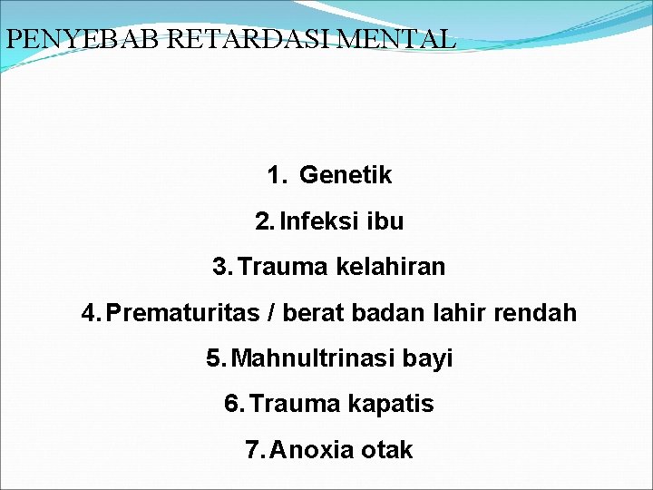 PENYEBAB RETARDASI MENTAL 1. Genetik 2. Infeksi ibu 3. Trauma kelahiran 4. Prematuritas /