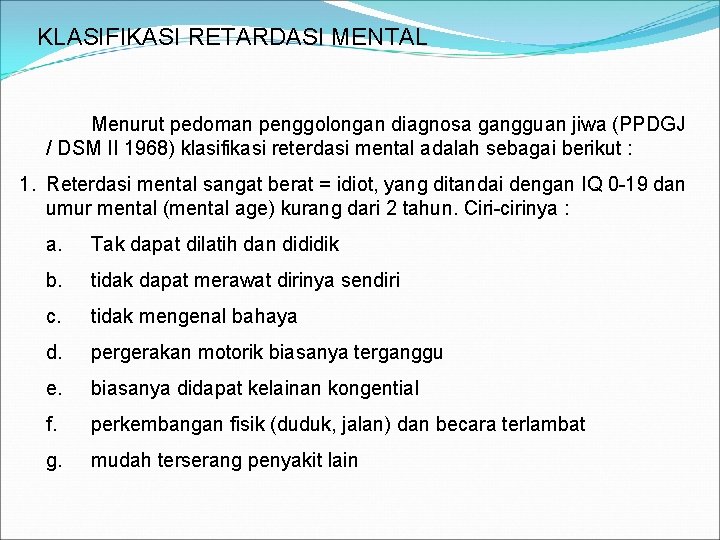 KLASIFIKASI RETARDASI MENTAL Menurut pedoman penggolongan diagnosa gangguan jiwa (PPDGJ / DSM II 1968)