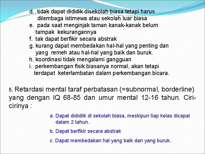 d. tidak dapat dididik disekolah biasa tetapi harus dilembaga istimewa atau sekolah luar biasa