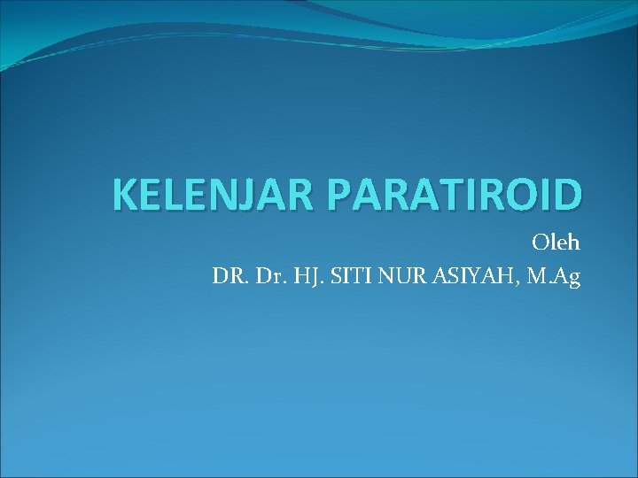 KELENJAR PARATIROID Oleh DR. Dr. HJ. SITI NUR ASIYAH, M. Ag 