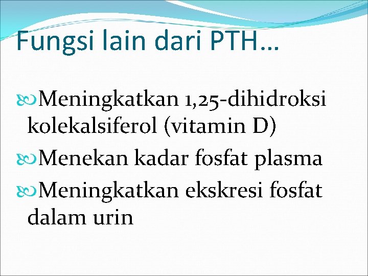 Fungsi lain dari PTH… Meningkatkan 1, 25 -dihidroksi kolekalsiferol (vitamin D) Menekan kadar fosfat