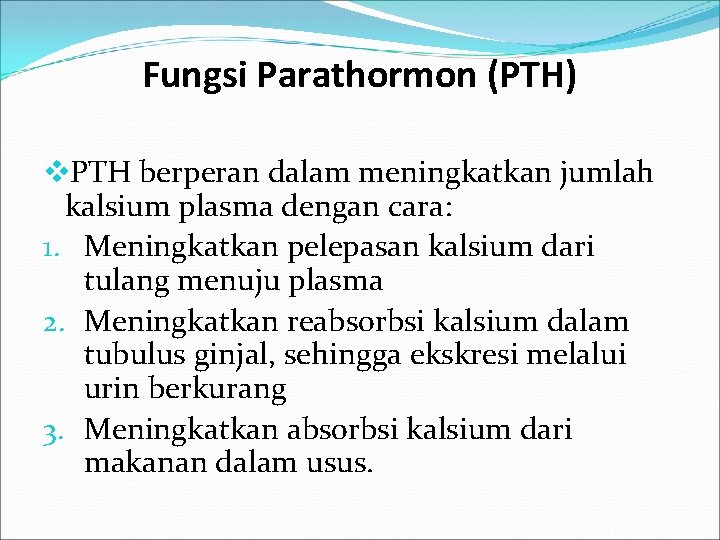 Fungsi Parathormon (PTH) v. PTH berperan dalam meningkatkan jumlah kalsium plasma dengan cara: 1.