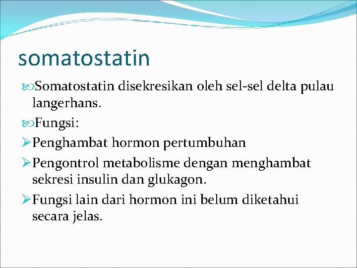 somatostatin Somatostatin disekresikan oleh sel-sel delta pulau langerhans. Fungsi: ØPenghambat hormon pertumbuhan ØPengontrol metabolisme