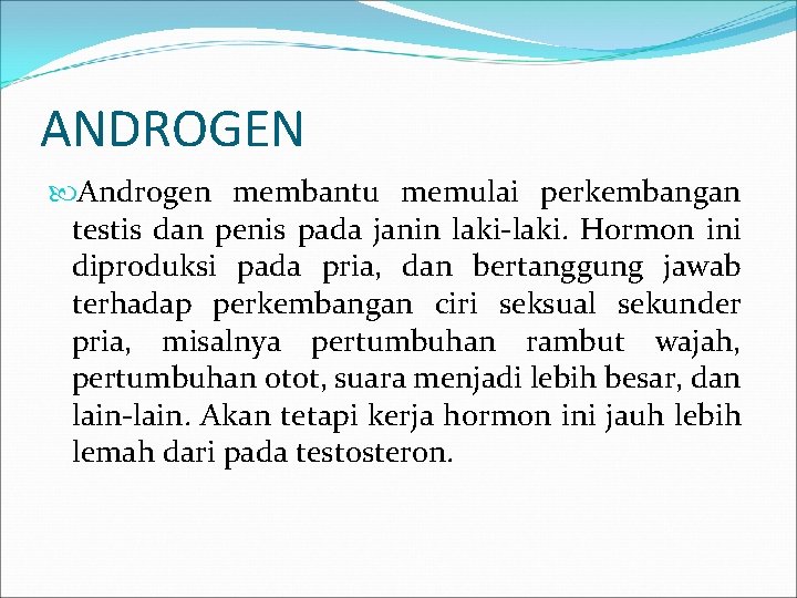 ANDROGEN Androgen membantu memulai perkembangan testis dan penis pada janin laki-laki. Hormon ini diproduksi