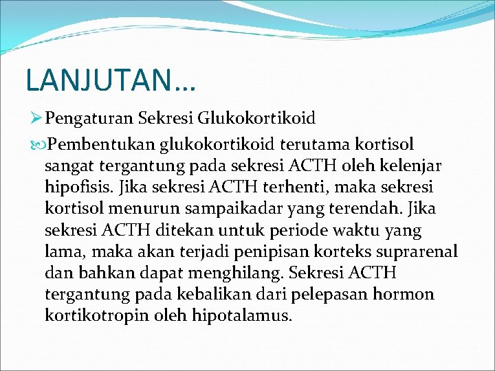 LANJUTAN… Ø Pengaturan Sekresi Glukokortikoid Pembentukan glukokortikoid terutama kortisol sangat tergantung pada sekresi ACTH