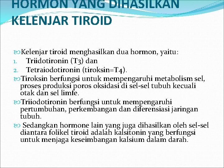 HORMON YANG DIHASILKAN KELENJAR TIROID Kelenjar tiroid menghasilkan dua hormon, yaitu: 1. Triidotironin (T