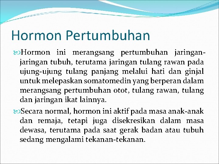Hormon Pertumbuhan Hormon ini merangsang pertumbuhan jaringan tubuh, terutama jaringan tulang rawan pada ujung-ujung