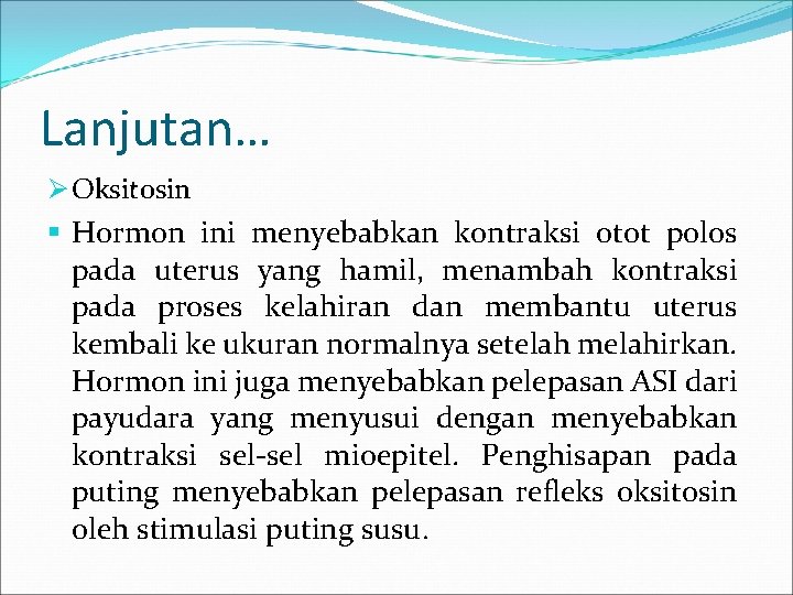 Lanjutan… Ø Oksitosin § Hormon ini menyebabkan kontraksi otot polos pada uterus yang hamil,