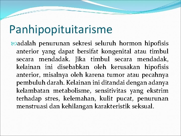 Panhipopituitarisme adalah penurunan sekresi seluruh hormon hipofisis anterior yang dapat bersifat kongenital atau timbul