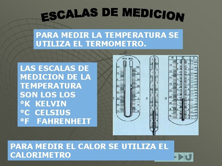 PARA MEDIR LA TEMPERATURA SE UTILIZA EL TERMOMETRO. LAS ESCALAS DE MEDICION DE LA