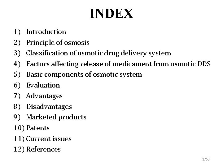 INDEX 1) Introduction 2) Principle of osmosis 3) Classification of osmotic drug delivery system