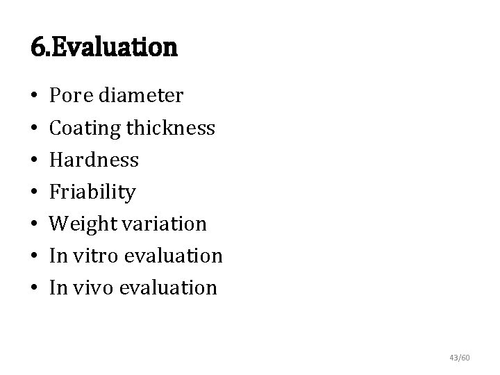 6. Evaluation • • Pore diameter Coating thickness Hardness Friability Weight variation In vitro