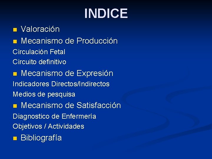 INDICE n n Valoración Mecanismo de Producción Circulación Fetal Circuito definitivo n Mecanismo de
