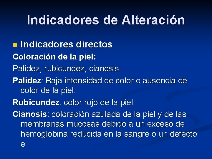 Indicadores de Alteración n Indicadores directos Coloración de la piel: Palidez, rubicundez, cianosis. Palidez: