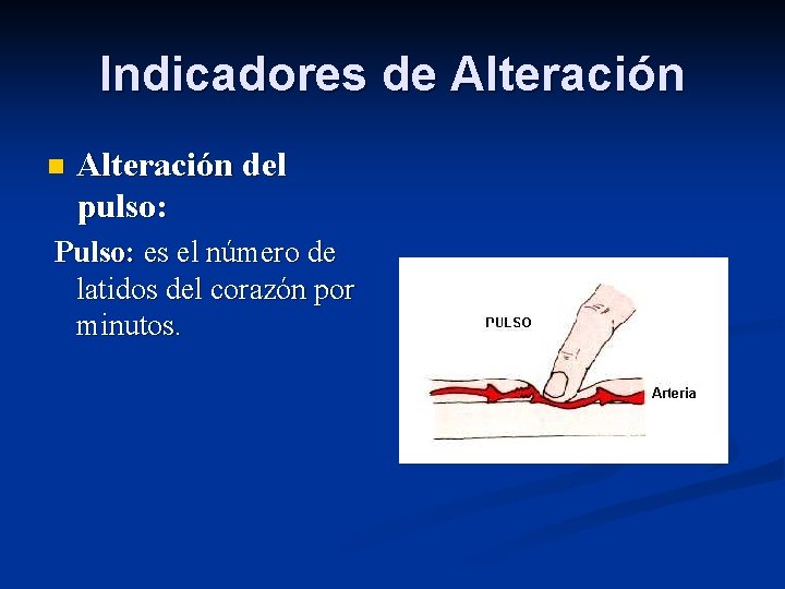 Indicadores de Alteración n Alteración del pulso: Pulso: es el número de latidos del