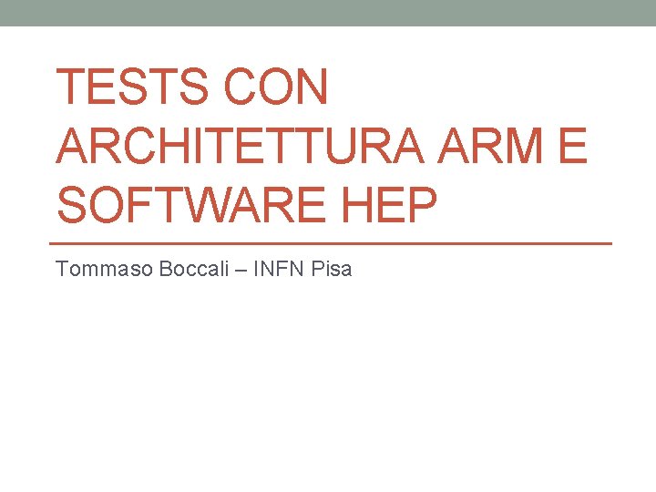 TESTS CON ARCHITETTURA ARM E SOFTWARE HEP Tommaso Boccali – INFN Pisa 