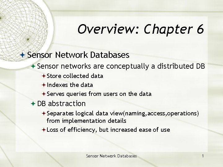 Overview: Chapter 6 Sensor Network Databases Sensor networks are conceptually a distributed DB Store