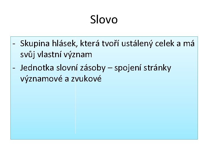 Slovo - Skupina hlásek, která tvoří ustálený celek a má svůj vlastní význam -