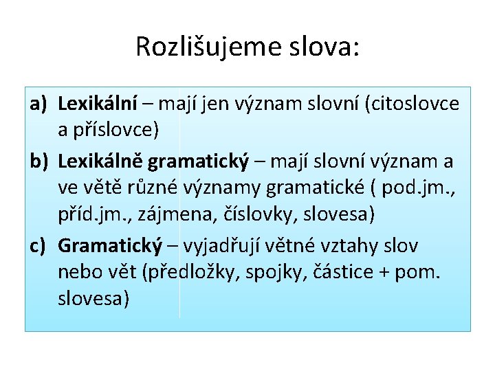 Rozlišujeme slova: a) Lexikální – mají jen význam slovní (citoslovce a příslovce) b) Lexikálně