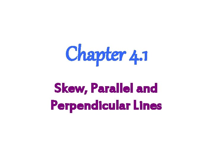 Chapter 4. 1 Skew, Parallel and Perpendicular Lines 