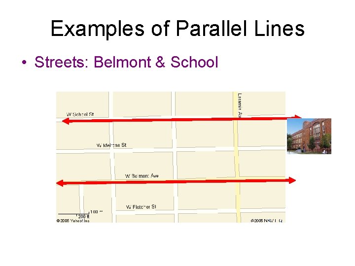 Examples of Parallel Lines • Streets: Belmont & School 