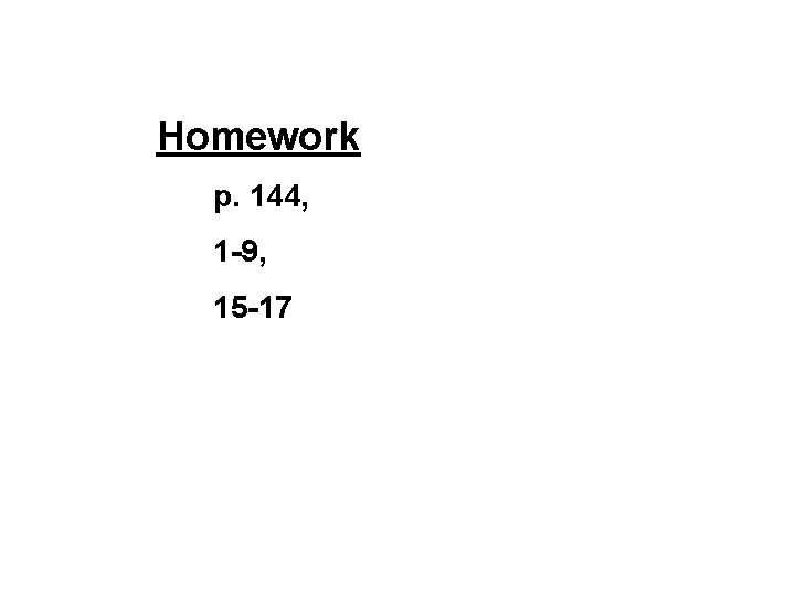 Homework p. 144, 1 -9, 15 -17 