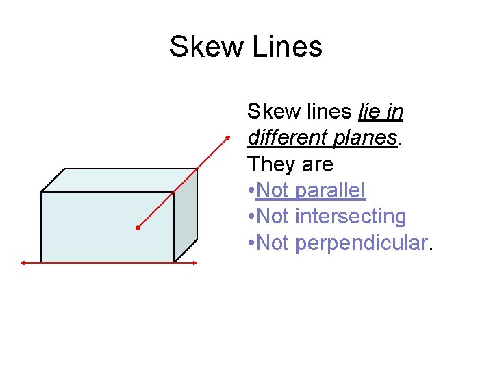 Skew Lines Skew lines lie in different planes. They are • Not parallel •