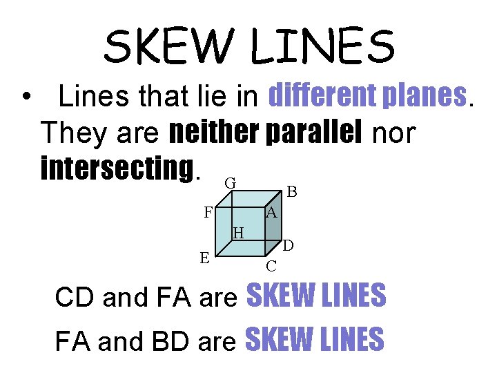 SKEW LINES • Lines that lie in different planes. They are neither parallel nor