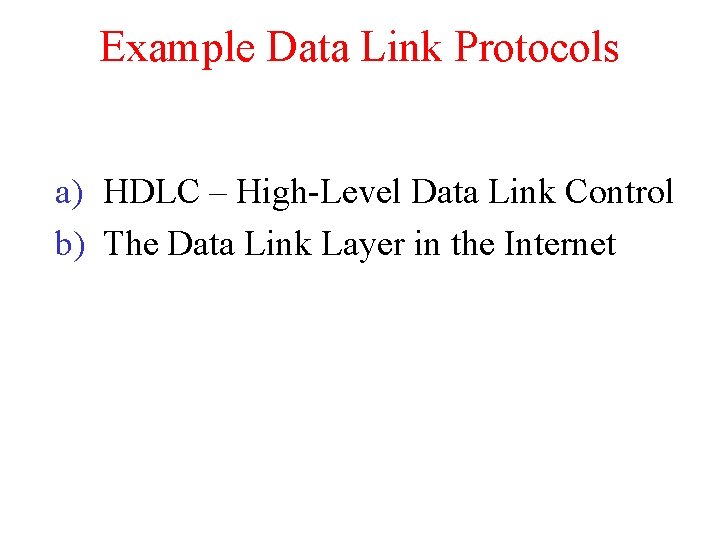 Example Data Link Protocols a) HDLC – High-Level Data Link Control b) The Data