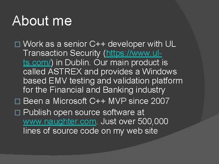 About me Work as a senior C++ developer with UL Transaction Security (https: //www.