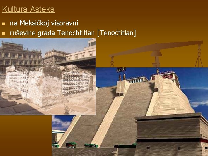 Kultura Asteka n n na Meksičkoj visoravni ruševine grada Tenochtitlan [Tenoćtitlan] 