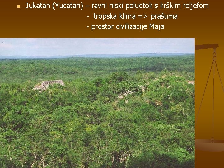 n Jukatan (Yucatan) – ravni niski poluotok s krškim reljefom - tropska klima =>