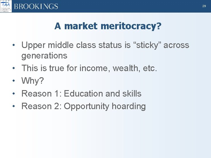 29 A market meritocracy? • Upper middle class status is “sticky” across generations •