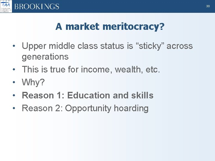 30 A market meritocracy? • Upper middle class status is “sticky” across generations •