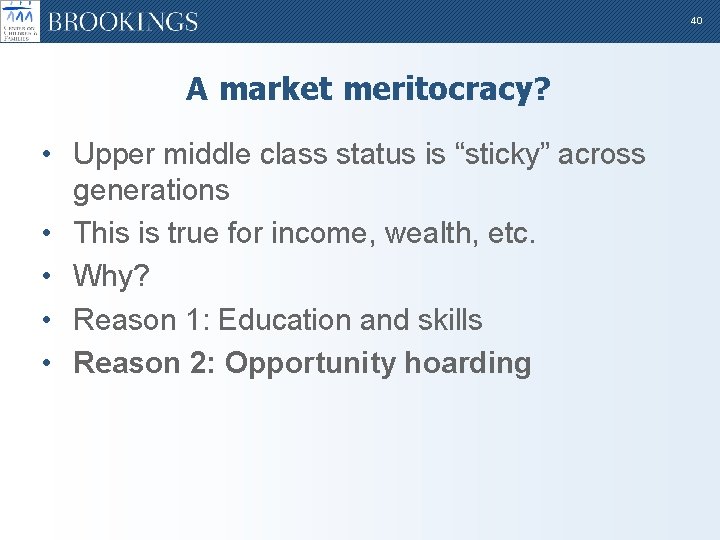 40 A market meritocracy? • Upper middle class status is “sticky” across generations •