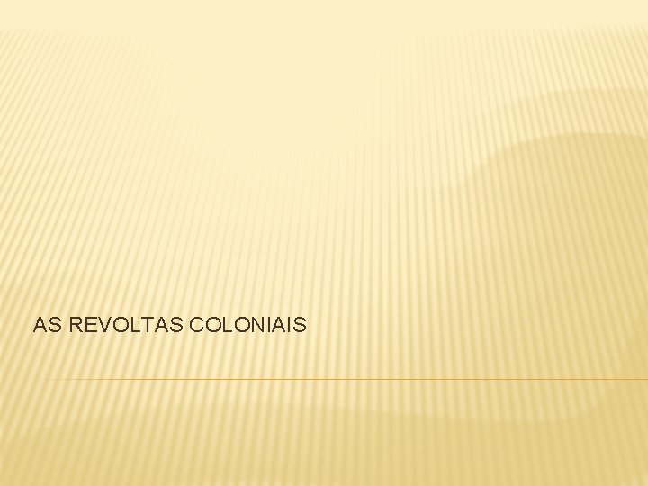 AS REVOLTAS COLONIAIS 