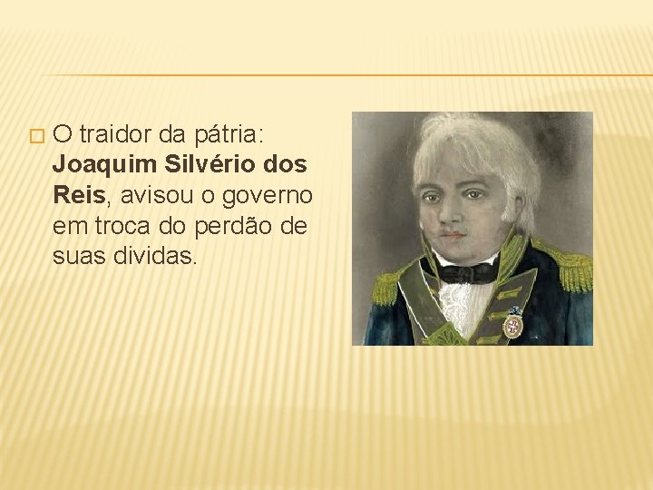 � O traidor da pátria: Joaquim Silvério dos Reis, avisou o governo em troca