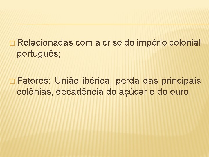 � Relacionadas com a crise do império colonial português; � Fatores: União ibérica, perda