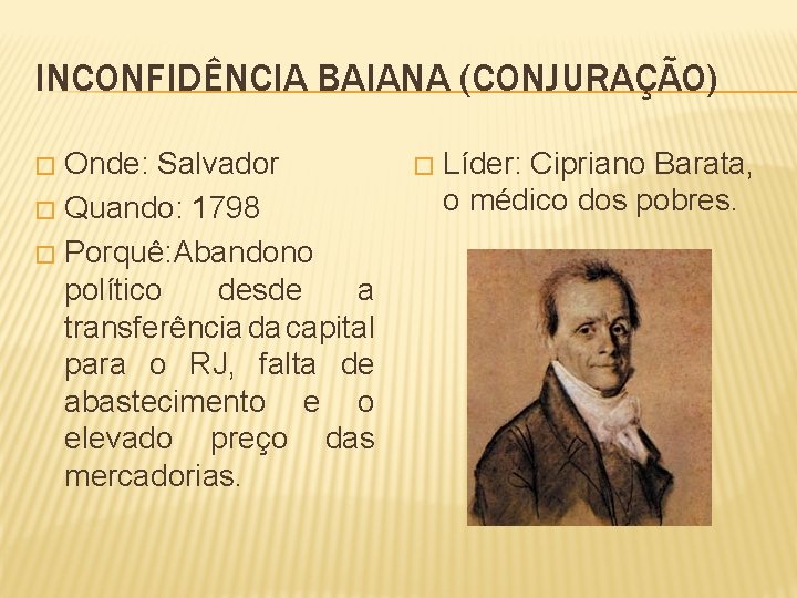 INCONFIDÊNCIA BAIANA (CONJURAÇÃO) Onde: Salvador � Quando: 1798 � Porquê: Abandono político desde a