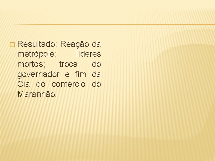 � Resultado: Reação da metrópole; líderes mortos; troca do governador e fim da Cia